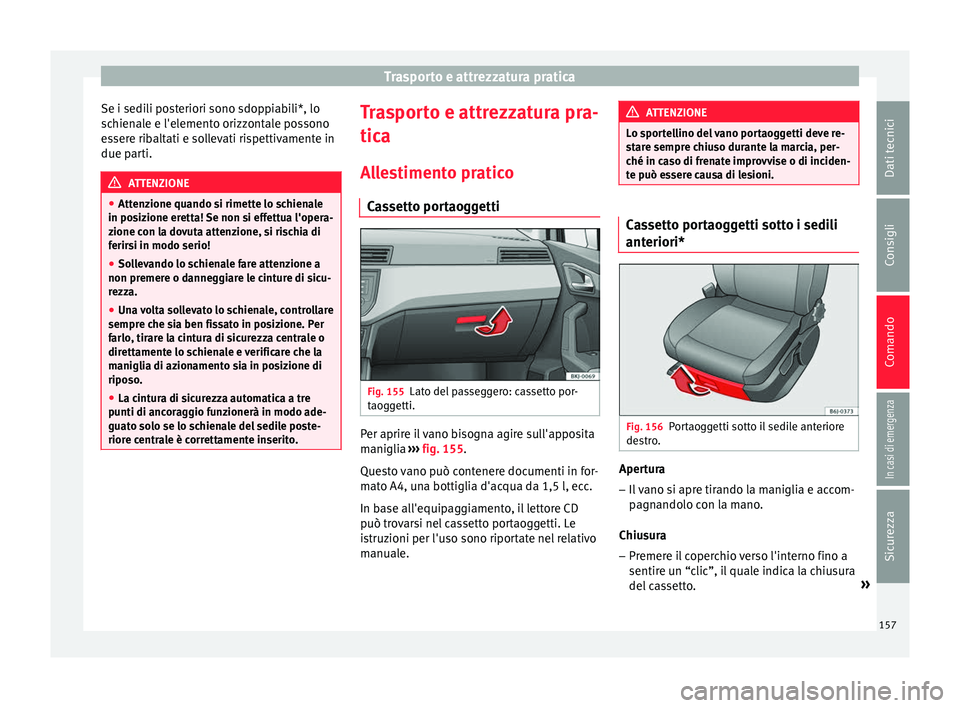 Seat Arona 2017 Manuale del proprietario (in Italian) Trasporto e attrezzatura pratica
Se i sedili posteriori sono sdoppiabili*, lo
s c
hien
ale e l'elemento orizzontale possono
essere ribaltati e sollevati rispettivamente in
due parti. ATTENZIONE
Seat Arona 2017 Manuale del proprietario (in Italian) Trasporto e attrezzatura pratica
Se i sedili posteriori sono sdoppiabili*, lo
s c
hien
ale e l'elemento orizzontale possono
essere ribaltati e sollevati rispettivamente in
due parti. ATTENZIONE