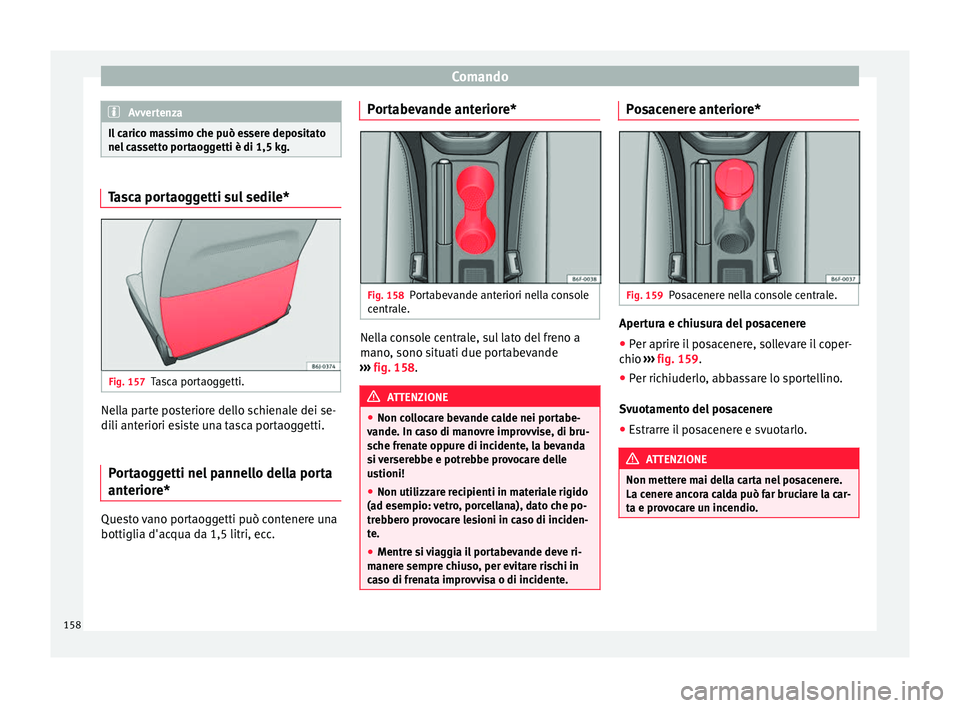 Seat Arona 2017 Manuale del proprietario (in Italian) Comando
Avvertenza
Il carico massimo che può essere depositato
nel c a
ssetto portaoggetti è di 1,5 kg. Tasca portaoggetti sul sedile*
Fig. 157
Tasca portaoggetti. Nella parte posteriore dello schie Seat Arona 2017 Manuale del proprietario (in Italian) Comando
Avvertenza
Il carico massimo che può essere depositato
nel c a
ssetto portaoggetti è di 1,5 kg. Tasca portaoggetti sul sedile*
Fig. 157
Tasca portaoggetti. Nella parte posteriore dello schie