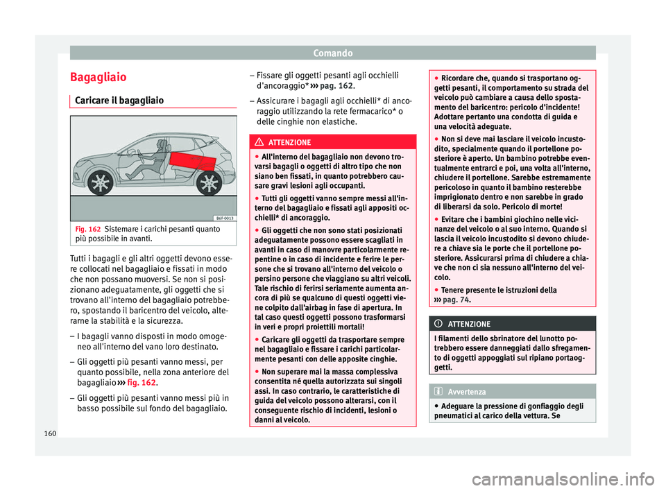 Seat Arona 2017  Manuale del proprietario (in Italian) Comando
Bagagliaio C aric
ar
e il bagagliaio Fig. 162
Sistemare i carichi pesanti quanto
più po s
s

ibile in avanti. Tutti i bagagli e gli altri oggetti devono esse-
r
e c
o

llocati nel bagagliaio 