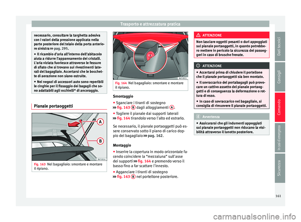 Seat Arona 2017  Manuale del proprietario (in Italian) Trasporto e attrezzatura pratica
necessario, consultare la targhetta adesiva
con i 
v
alori della pressione applicata nella
parte posteriore del telaio della porta anterio-
re sinistra  ››› pag.