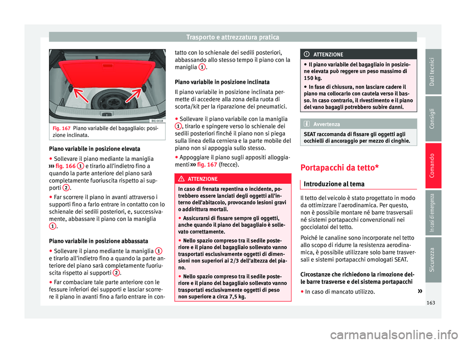 Seat Arona 2017  Manuale del proprietario (in Italian) Trasporto e attrezzatura pratica
Fig. 167
Piano variabile del bagagliaio: posi-
zione inc lin
ata. Piano variabile in posizione elevata
● Sollevare il piano mediante la maniglia
› ›
›

  fig. 
