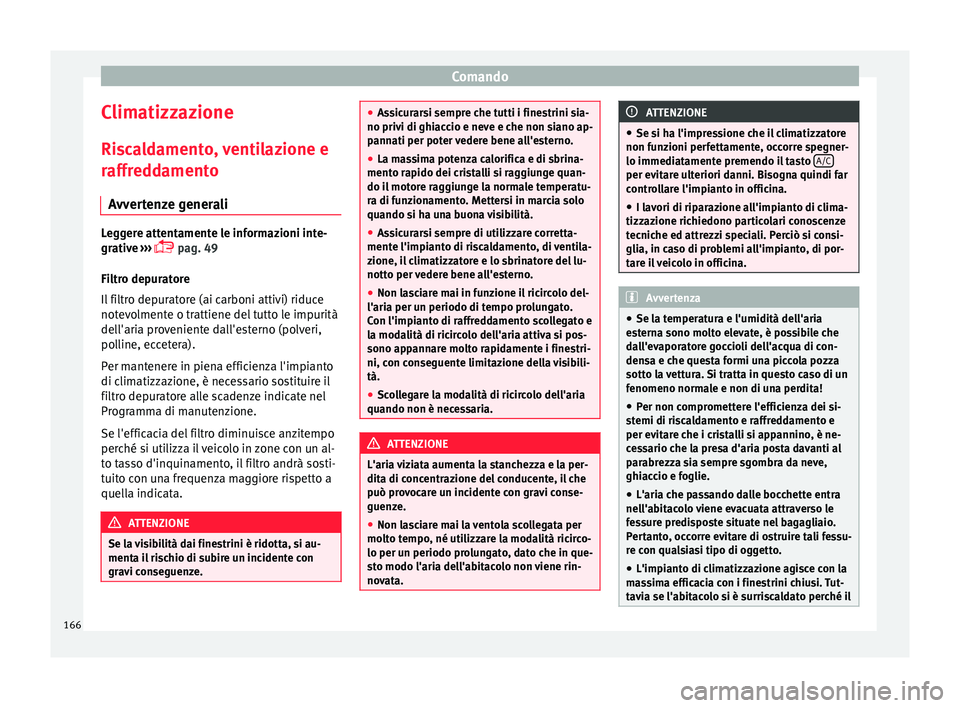 Seat Arona 2017  Manuale del proprietario (in Italian) Comando
Climatizzazione
Ri s
c
aldamento, ventilazione e
raffreddamento
Avvertenze generali Leggere attentamente le informazioni inte-
grativ
e

 ››› 
 pag. 49
Filtro depuratore
Il filtro dep