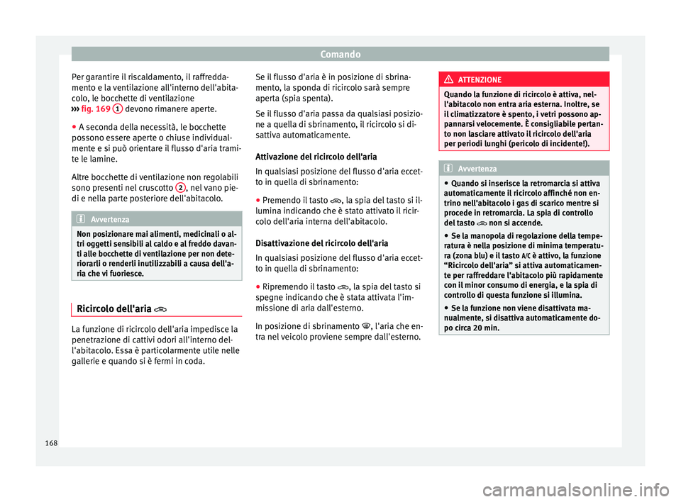 Seat Arona 2017  Manuale del proprietario (in Italian) Comando
Per garantire il riscaldamento, il raffredda-
ment o e l
a 
ventilazione all'interno dell'abita-
colo, le bocchette di ventilazione
›››  fig. 169  1  devono rimanere aperte.
● 