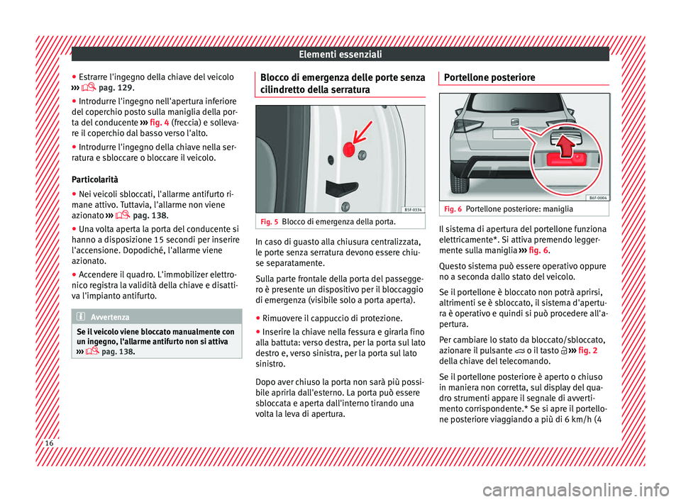 Seat Arona 2017  Manuale del proprietario (in Italian) Elementi essenziali
● Es
tr
arre l'ingegno della chiave del veicolo
›››   pag. 129.
● Introdurre l'ingegno nell'apertura inferiore
del coper
 chio posto sulla maniglia della p