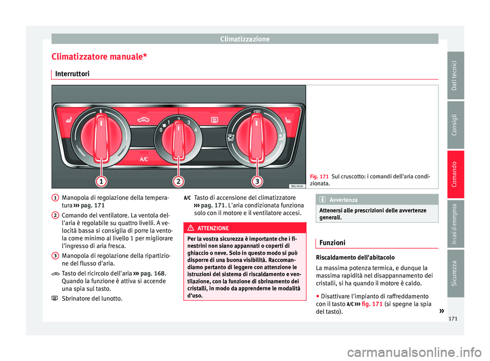 Seat Arona 2017 Manuale del proprietario (in Italian) Climatizzazione
Climatizzatore manuale* Int errutt
ori Fig. 171
Sul cruscotto: i comandi dell'aria condi-
zion at
a. Manopola di regolazione della tempera-
t
ur
a ›
›› pag. 171
Comando del Seat Arona 2017 Manuale del proprietario (in Italian) Climatizzazione
Climatizzatore manuale* Int errutt
ori Fig. 171
Sul cruscotto: i comandi dell'aria condi-
zion at
a. Manopola di regolazione della tempera-
t
ur
a ›
›› pag. 171
Comando del