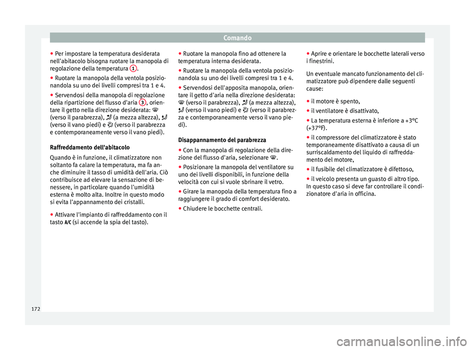 Seat Arona 2017 Manuale del proprietario (in Italian) Comando
● Per impo
s
tare la temperatura desiderata
nell'abitacolo bisogna ruotare la manopola di
regolazione della temperatura 1 .
● Ruotare la manopola della ventola posizio-
n ando
l
a su Seat Arona 2017 Manuale del proprietario (in Italian) Comando
● Per impo
s
tare la temperatura desiderata
nell'abitacolo bisogna ruotare la manopola di
regolazione della temperatura 1 .
● Ruotare la manopola della ventola posizio-
n ando
l
a su