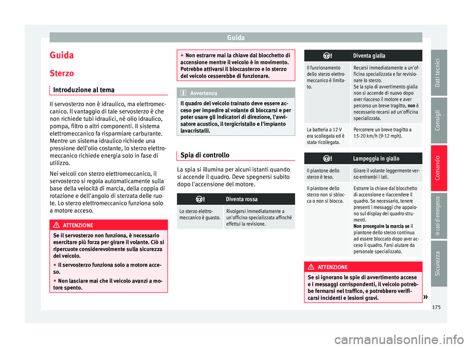 Seat Arona 2017 Manuale del proprietario (in Italian) Guida
Guida
St er
z
o
Introduzione al tema Il servosterzo non è idraulico, ma elettromec-
canic
o
. Il vantaggio di tale servosterzo è che
non richiede tubi idraulici, né olio idraulico,
pompa, fi Seat Arona 2017 Manuale del proprietario (in Italian) Guida
Guida
St er
z
o
Introduzione al tema Il servosterzo non è idraulico, ma elettromec-
canic
o
. Il vantaggio di tale servosterzo è che
non richiede tubi idraulici, né olio idraulico,
pompa, fi