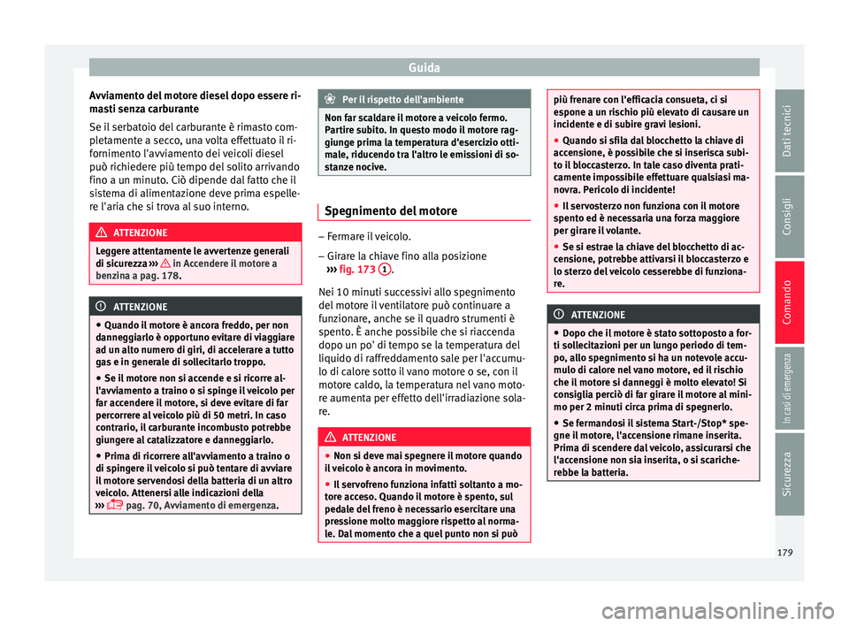 Seat Arona 2017 Manuale del proprietario (in Italian) Guida
Avviamento del motore diesel dopo essere ri-
m a
s
ti senza carburante
Se il serbatoio del carburante è rimasto com-
pletamente a secco, una volta effettuato il ri-
fornimento l'avviamento Seat Arona 2017 Manuale del proprietario (in Italian) Guida
Avviamento del motore diesel dopo essere ri-
m a
s
ti senza carburante
Se il serbatoio del carburante è rimasto com-
pletamente a secco, una volta effettuato il ri-
fornimento l'avviamento
