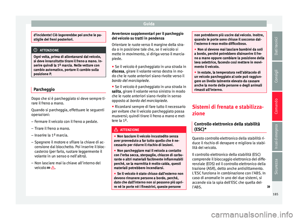 Seat Arona 2017 Manuale del proprietario (in Italian) Guida
d'incidente! Ciò logorerebbe poi anche le pa-
stiglie dei fr
eni po
steriori.ATTENZIONE
Ogni volta, prima di allontanarsi dal veicolo,
s i dev e inn
anzitutto tirare il freno a mano. In-
s Seat Arona 2017 Manuale del proprietario (in Italian) Guida
d'incidente! Ciò logorerebbe poi anche le pa-
stiglie dei fr
eni po
steriori.ATTENZIONE
Ogni volta, prima di allontanarsi dal veicolo,
s i dev e inn
anzitutto tirare il freno a mano. In-
s