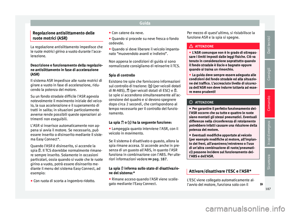 Seat Arona 2017  Manuale del proprietario (in Italian) Guida
Regolazione antislittamento delle
ruot e motric
i (ASR) La regolazione antislittamento impedisce che
le ruot
e motric
i girino a vuoto durante l'acce-
lerazione.
Descrizione e funzionamento 