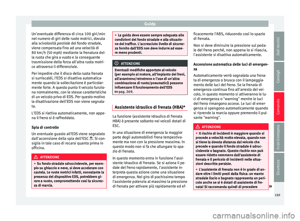 Seat Arona 2017  Manuale del proprietario (in Italian) Guida
Un'eventuale differenza di circa 100 giri/min
nel  numer
o di giri del
le ruote motrici, dovuta
alla scivolosità parziale del fondo stradale,
viene compensata fino ad una velocità di
80 km