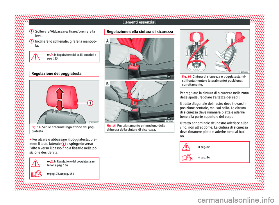 Seat Arona 2017  Manuale del proprietario (in Italian) Elementi essenziali
Sollevare/Abbassare: tirare/premere la
l ev
a.
Inc
linare lo schienale: girare la manopo-
la.

›››  in Regolazione dei sedili anteriori a
pag. 153 Regolazione del poggiate