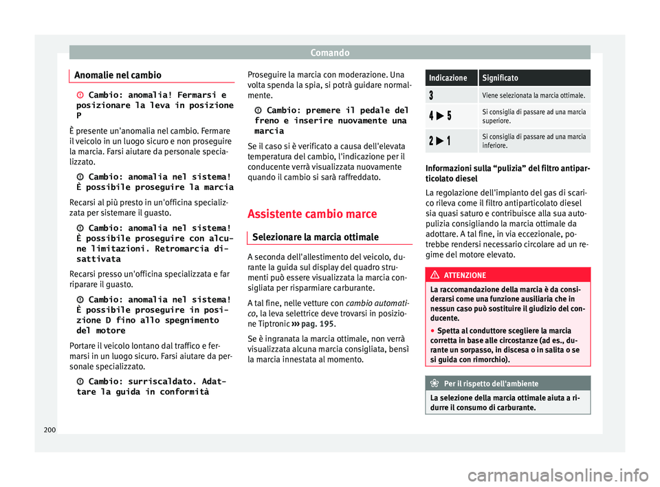 Seat Arona 2017  Manuale del proprietario (in Italian) Comando
Anomalie nel cambio 
 
Cambio: anomalia! Fermarsi e
posizionare la leva in posizione
P
È pr e
sente un'anomalia nel cambio. Fermare
il veicolo in un luogo sicuro e non proseguire
la ma