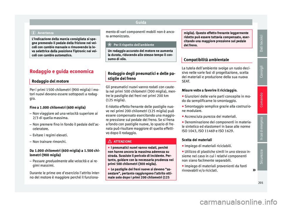 Seat Arona 2017  Manuale del proprietario (in Italian) Guida
Avvertenza
L'indicazione della marcia consigliata si spe-
gne premendo i l
 pedale della frizione nei vei-
coli con cambio manuale o rimuovendo la le-
va selettrice dalla posizione Tiptronic