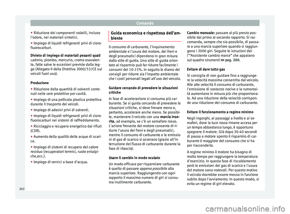 Seat Arona 2017  Manuale del proprietario (in Italian) Comando
● Riduz ione dei c
omponenti 
volatili, incluso
l'odore, nei materiali sintetici.
● Impiego di liquidi refrigeranti privi di cloro-
fluorocarb
 uri.
Divieto di impiego di materiali pes