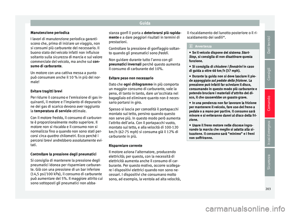Seat Arona 2017  Manuale del proprietario (in Italian) Guida
Manutenzione periodica
I l av
ori di m
anutenzione periodica garanti-
scono che, prima di iniziare un viaggio, non
si consumi più carburante del necessario. Il
buono stato del veicolo infatti n