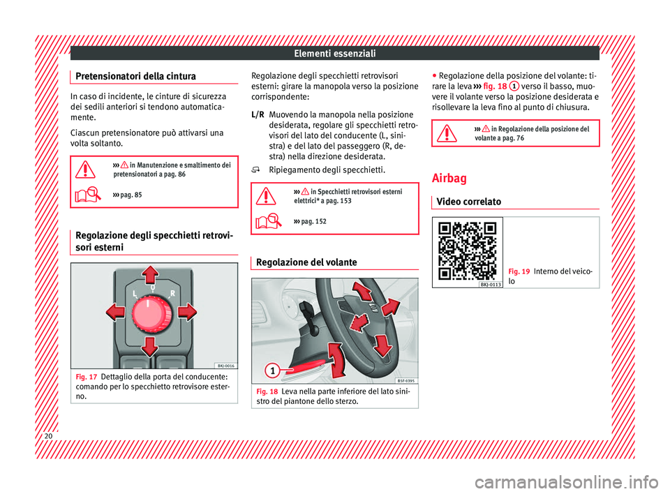 Seat Arona 2017  Manuale del proprietario (in Italian) Elementi essenziali
Pretensionatori della cintura In caso di incidente, le cinture di sicurezza
dei sedili ant
eriori s
i tendono automatica-
mente.
Ciascun pretensionatore può attivarsi una
volta so