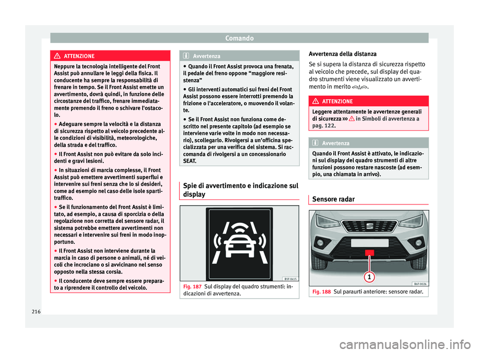 Seat Arona 2017 Manuale del proprietario (in Italian) Comando
ATTENZIONE
Neppure la tecnologia intelligente del Front
Ass i
st può annullare le leggi della fisica. Il
conducente ha sempre la responsabilità di
frenare in tempo. Se il Front Assist emette Seat Arona 2017 Manuale del proprietario (in Italian) Comando
ATTENZIONE
Neppure la tecnologia intelligente del Front
Ass i
st può annullare le leggi della fisica. Il
conducente ha sempre la responsabilità di
frenare in tempo. Se il Front Assist emette