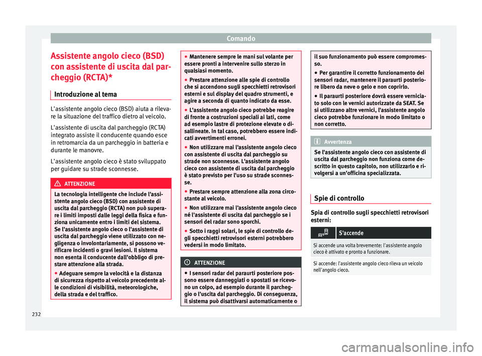 Seat Arona 2017 Manuale del proprietario (in Italian) Comando
Assistente angolo cieco (BSD)
c on a
s
sistente di uscita dal par-
cheggio (RCTA)*
Introduzione al tema L'assistente angolo cieco (BSD) aiuta a rileva-
re l
a s
ituazione del traffico die Seat Arona 2017 Manuale del proprietario (in Italian) Comando
Assistente angolo cieco (BSD)
c on a
s
sistente di uscita dal par-
cheggio (RCTA)*
Introduzione al tema L'assistente angolo cieco (BSD) aiuta a rileva-
re l
a s
ituazione del traffico die