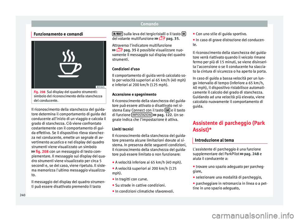 Seat Arona 2017 Manuale del proprietario (in Italian) Comando
Funzionamento e comandi Fig. 208
Sul display del quadro strumenti:
s imbo
lo del
riconoscimento della stanchezza
del conducente. Il riconoscimento della stanchezza del guida-
t
or
e det
ermi Seat Arona 2017 Manuale del proprietario (in Italian) Comando
Funzionamento e comandi Fig. 208
Sul display del quadro strumenti:
s imbo
lo del
riconoscimento della stanchezza
del conducente. Il riconoscimento della stanchezza del guida-
t
or
e det
ermi