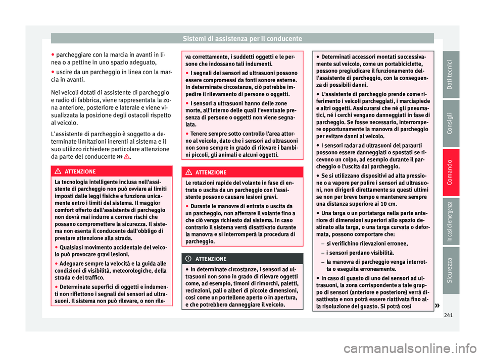 Seat Arona 2017 Manuale del proprietario (in Italian) Sistemi di assistenza per il conducente
● par
c
heggiare con la marcia in avanti in li-
nea o a pettine in uno spazio adeguato,
● uscire da un parcheggio in linea con la mar-
cia in av
anti.
Nei Seat Arona 2017 Manuale del proprietario (in Italian) Sistemi di assistenza per il conducente
● par
c
heggiare con la marcia in avanti in li-
nea o a pettine in uno spazio adeguato,
● uscire da un parcheggio in linea con la mar-
cia in av
anti.
Nei