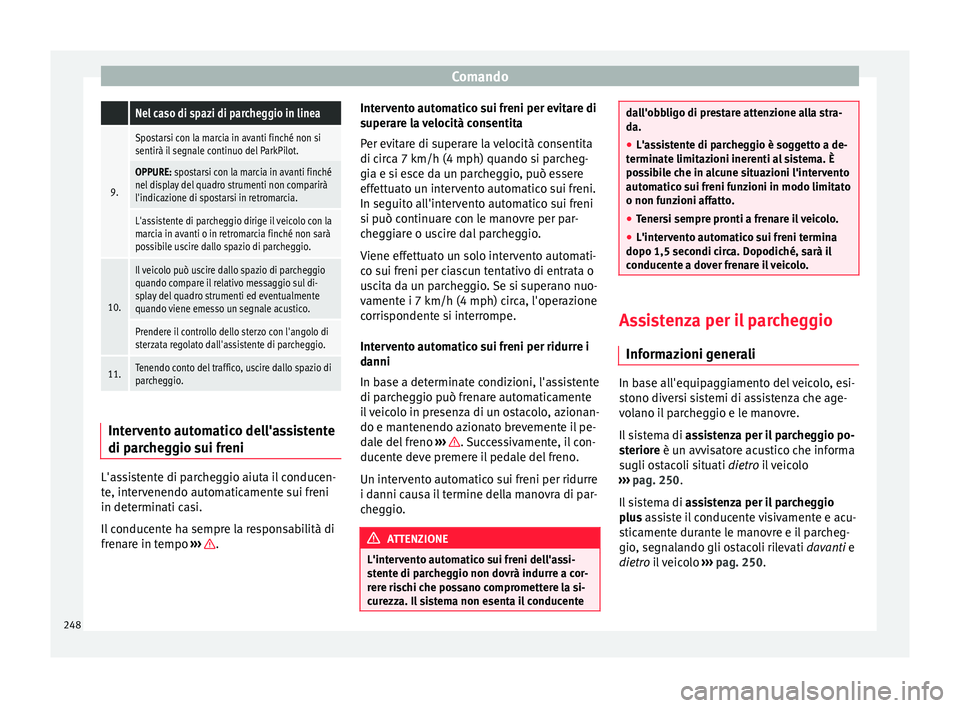 Seat Arona 2017 Manuale del proprietario (in Italian) Comando Nel caso di spazi di parcheggio in linea
9.
Spostarsi con la marcia in avanti finché non si
sentirà il segnale continuo del ParkPilot.
OPPURE: spostarsi con la marcia in avanti finché
nel d Seat Arona 2017 Manuale del proprietario (in Italian) Comando Nel caso di spazi di parcheggio in linea
9.
Spostarsi con la marcia in avanti finché non si
sentirà il segnale continuo del ParkPilot.
OPPURE: spostarsi con la marcia in avanti finché
nel d