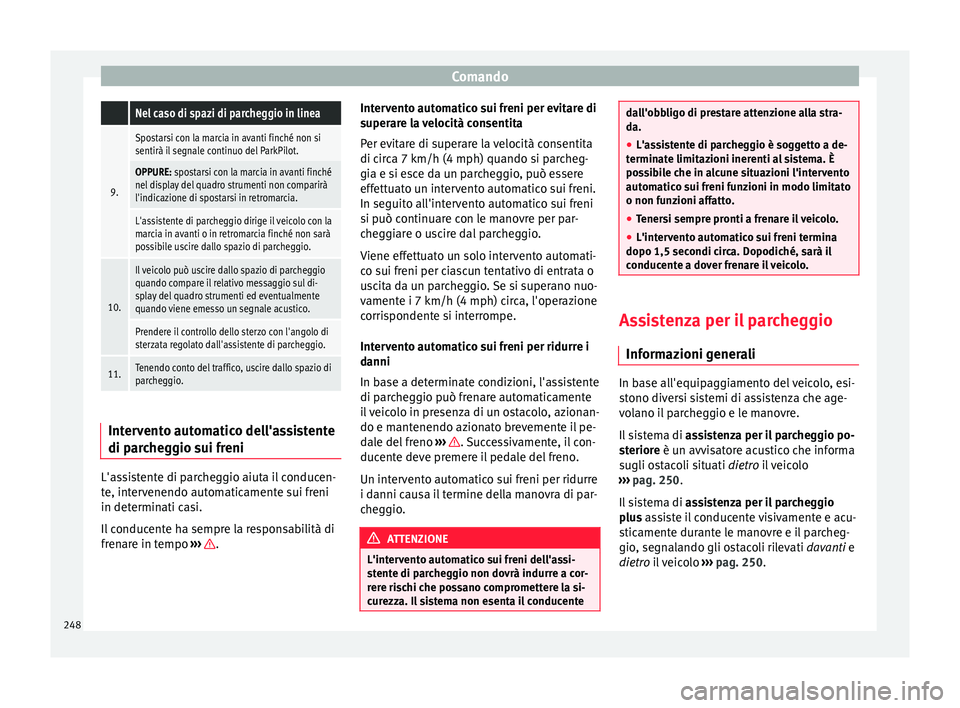 Seat Arona 2017  Manuale del proprietario (in Italian) Comando Nel caso di spazi di parcheggio in linea
9.
Spostarsi con la marcia in avanti finché non si
sentirà il segnale continuo del ParkPilot.
OPPURE: spostarsi con la marcia in avanti finché
nel d