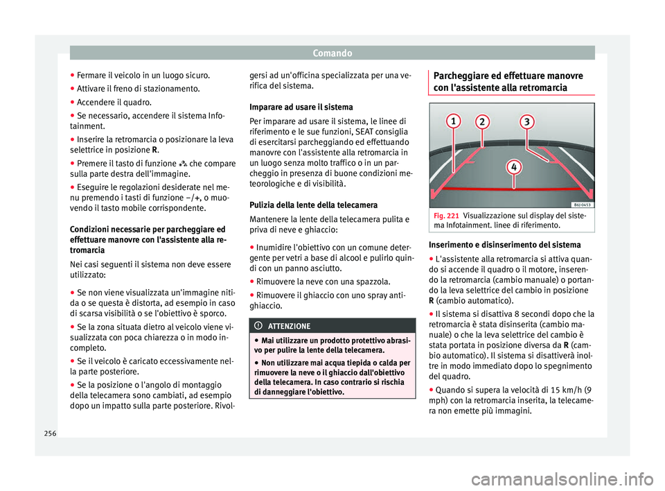 Seat Arona 2017  Manuale del proprietario (in Italian) Comando
● Ferm
ar
e il veicolo in un luogo sicuro.
● Attivare il freno di stazionamento.
● Accendere il quadro.
● Se necessario, accendere il sistema Info-
tainment.
● In

serire la retromar