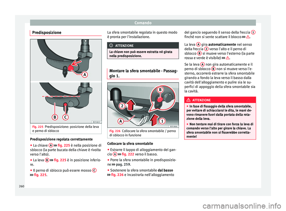 Seat Arona 2017 Manuale del proprietario (in Italian) Comando
Predisposizione Fig. 225
Predisposizione: posizione della leva
e perno di s b
loc
co Predisposizione regolata correttamente
● La chiave A
› ›
› fig. 225
è nella posizione di
sbl Seat Arona 2017 Manuale del proprietario (in Italian) Comando
Predisposizione Fig. 225
Predisposizione: posizione della leva
e perno di s b
loc
co Predisposizione regolata correttamente
● La chiave A
› ›
› fig. 225
è nella posizione di
sbl