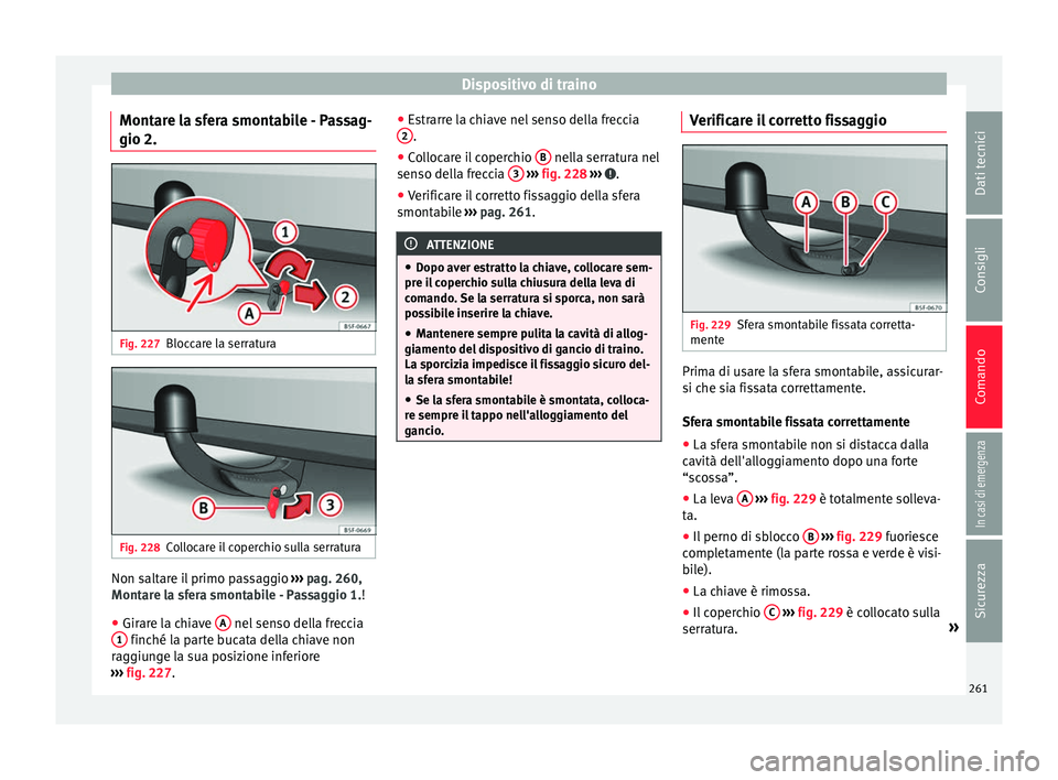 Seat Arona 2017 Manuale del proprietario (in Italian) Dispositivo di traino
Montare la sfera smontabile - Passag-
gio 2. Fig. 227
Bloccare la serratura Fig. 228
Collocare il coperchio sulla serratura Non saltare il primo passaggio
››
› pag. 260,
Seat Arona 2017 Manuale del proprietario (in Italian) Dispositivo di traino
Montare la sfera smontabile - Passag-
gio 2. Fig. 227
Bloccare la serratura Fig. 228
Collocare il coperchio sulla serratura Non saltare il primo passaggio
››
› pag. 260,