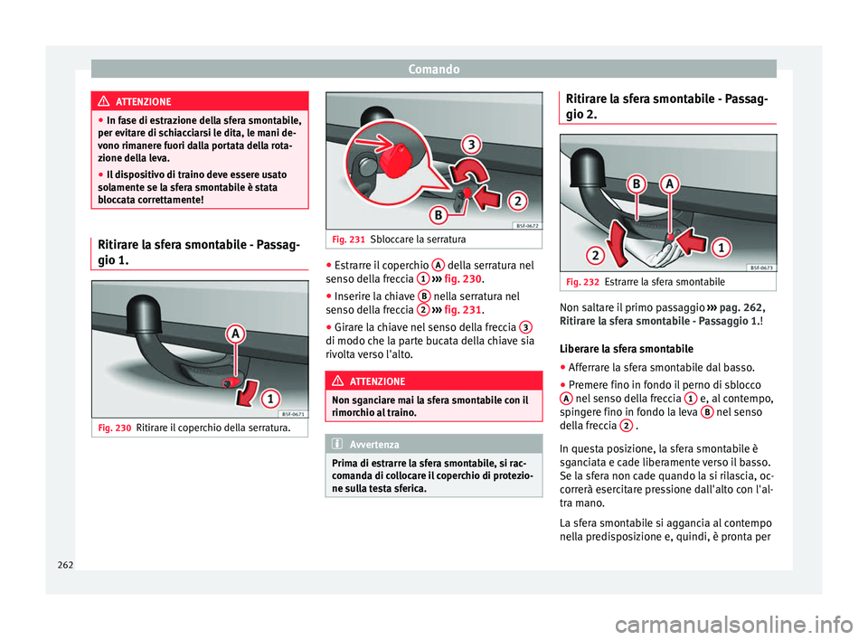 Seat Arona 2017 Manuale del proprietario (in Italian) Comando
ATTENZIONE
● In fa se di e
strazione della sfera smontabile,
per evitare di schiacciarsi le dita, le mani de-
vono rimanere fuori dalla portata della rota-
zione della leva.
● Il dispositi Seat Arona 2017 Manuale del proprietario (in Italian) Comando
ATTENZIONE
● In fa se di e
strazione della sfera smontabile,
per evitare di schiacciarsi le dita, le mani de-
vono rimanere fuori dalla portata della rota-
zione della leva.
● Il dispositi