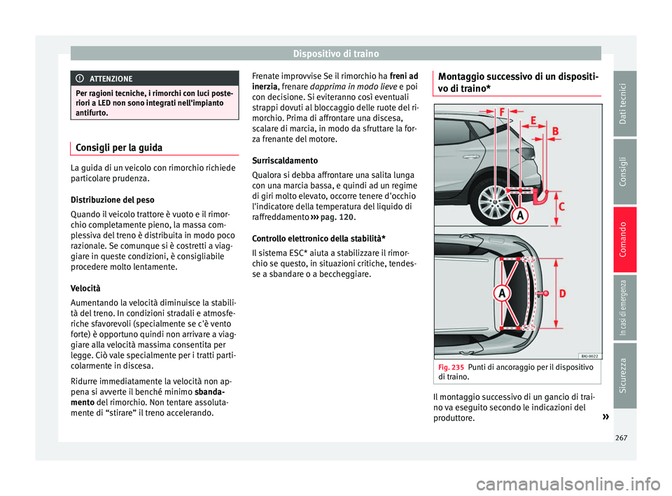 Seat Arona 2017 Manuale del proprietario (in Italian) Dispositivo di traino
ATTENZIONE
Per ragioni tecniche, i rimorchi con luci poste-
riori a LED non sono inte gr
ati nell'impianto
antifurto. Consigli per la guida
La guida di un veicolo con rimorch Seat Arona 2017 Manuale del proprietario (in Italian) Dispositivo di traino
ATTENZIONE
Per ragioni tecniche, i rimorchi con luci poste-
riori a LED non sono inte gr
ati nell'impianto
antifurto. Consigli per la guida
La guida di un veicolo con rimorch