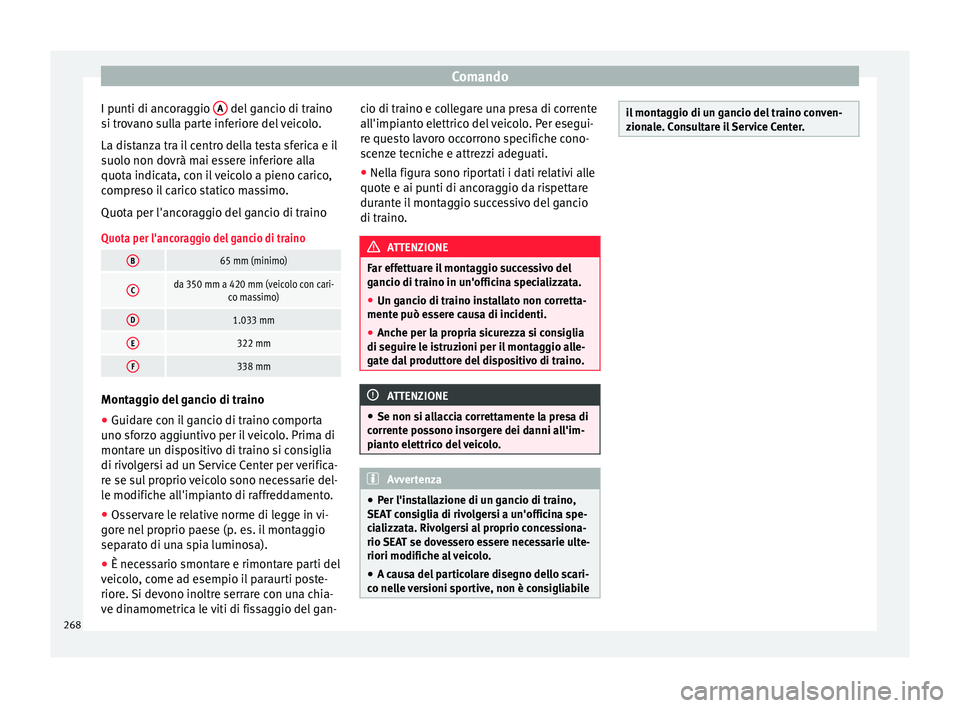 Seat Arona 2017 Manuale del proprietario (in Italian) Comando
I punti di ancoraggio A del gancio di traino
s i tr
o
vano sulla parte inferiore del veicolo.
La distanza tra il centro della testa sferica e il
suolo non dovrà mai essere inferiore alla
qu Seat Arona 2017 Manuale del proprietario (in Italian) Comando
I punti di ancoraggio A del gancio di traino
s i tr
o
vano sulla parte inferiore del veicolo.
La distanza tra il centro della testa sferica e il
suolo non dovrà mai essere inferiore alla
qu