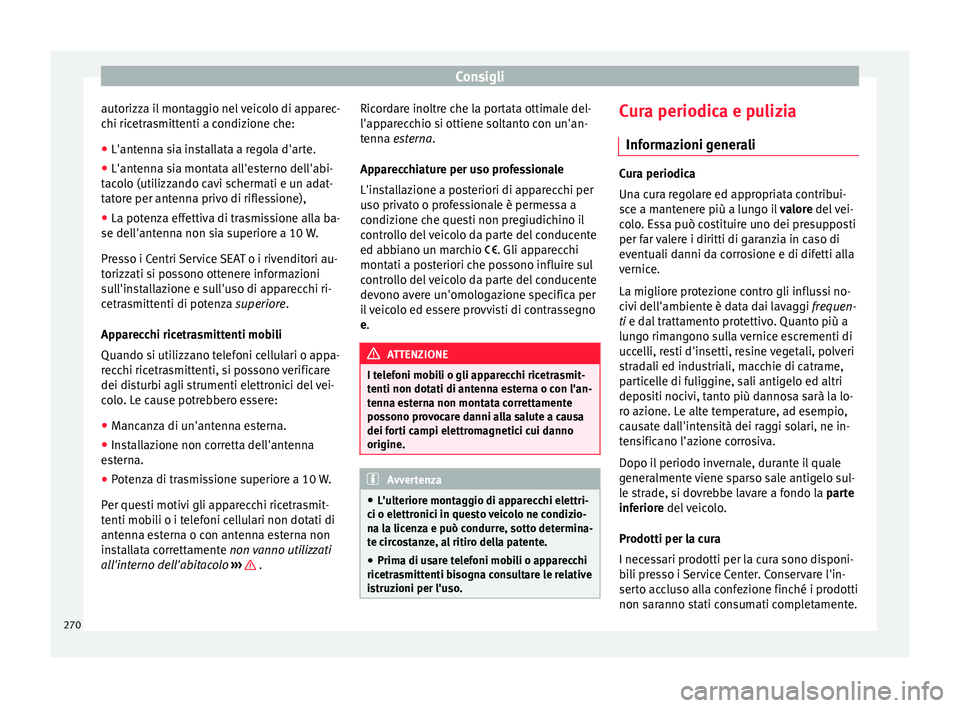 Seat Arona 2017 Manuale del proprietario (in Italian) Consigli
autorizza il montaggio nel veicolo di apparec-
c hi ric
etr
asmittenti a condizione che:
● L'antenna sia installata a regola d'arte.
● L'antenna sia montata all'esterno de Seat Arona 2017 Manuale del proprietario (in Italian) Consigli
autorizza il montaggio nel veicolo di apparec-
c hi ric
etr
asmittenti a condizione che:
● L'antenna sia installata a regola d'arte.
● L'antenna sia montata all'esterno de