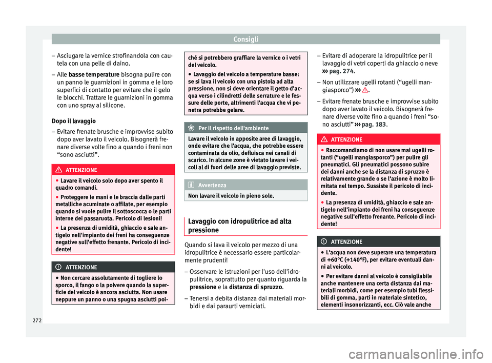 Seat Arona 2017 Manuale del proprietario (in Italian) Consigli
– As c
iug
are la vernice strofinandola con cau-
tela con una pelle di daino.
– Alle basse temperature bisogna pulire con
un p
anno le guarnizioni in gomma e le loro
superfici di contatt Seat Arona 2017 Manuale del proprietario (in Italian) Consigli
– As c
iug
are la vernice strofinandola con cau-
tela con una pelle di daino.
– Alle basse temperature bisogna pulire con
un p
anno le guarnizioni in gomma e le loro
superfici di contatt