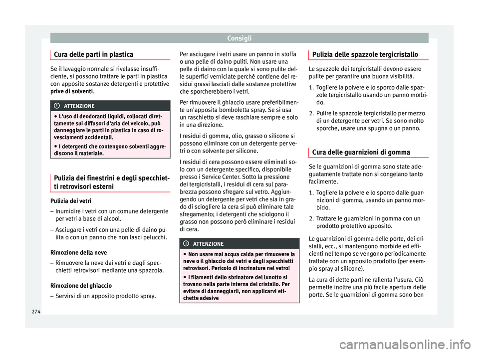 Seat Arona 2017 Manuale del proprietario (in Italian) Consigli
Cura delle parti in plastica Se il lavaggio normale si rivelasse insuffi-
cient
e, s
i possono trattare le parti in plastica
con apposite sostanze detergenti e protettive
prive di solventi. A Seat Arona 2017 Manuale del proprietario (in Italian) Consigli
Cura delle parti in plastica Se il lavaggio normale si rivelasse insuffi-
cient
e, s
i possono trattare le parti in plastica
con apposite sostanze detergenti e protettive
prive di solventi. A