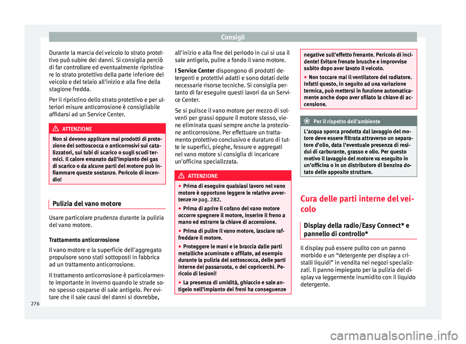 Seat Arona 2017 Manuale del proprietario (in Italian) Consigli
Durante la marcia del veicolo lo strato protet-
tiv o p
uò s
ubire dei danni. Si consiglia perciò
di far controllare ed eventualmente ripristina-
re lo strato protettivo della parte inferio Seat Arona 2017 Manuale del proprietario (in Italian) Consigli
Durante la marcia del veicolo lo strato protet-
tiv o p
uò s
ubire dei danni. Si consiglia perciò
di far controllare ed eventualmente ripristina-
re lo strato protettivo della parte inferio
