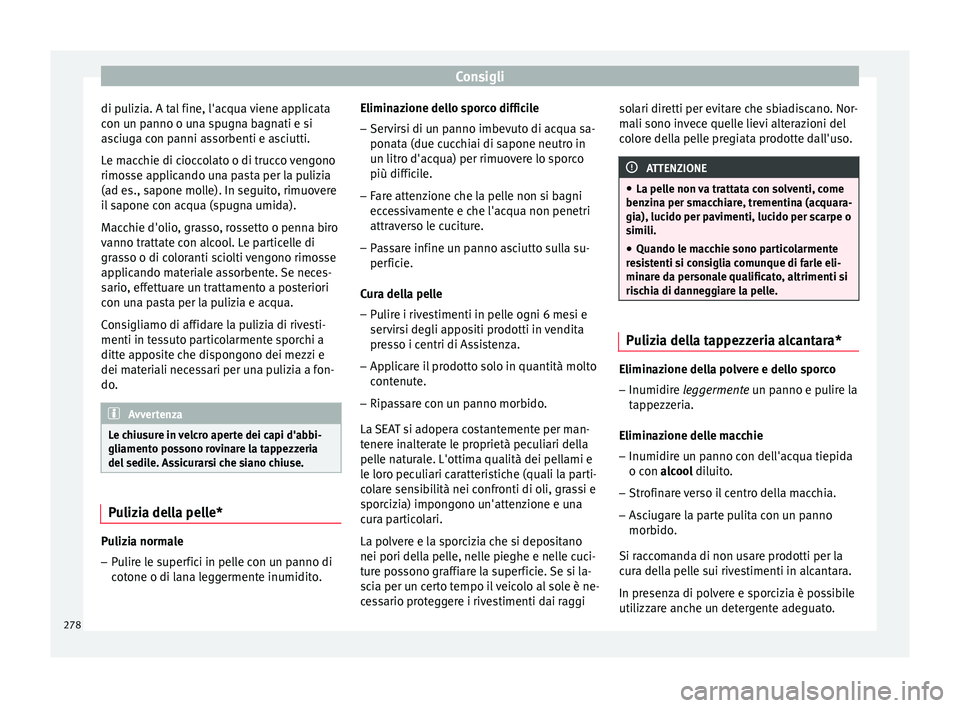 Seat Arona 2017 Manuale del proprietario (in Italian) Consigli
di pulizia. A tal fine, l'acqua viene applicata
c on u
n p
anno o una spugna bagnati e si
asciuga con panni assorbenti e asciutti.
Le macchie di cioccolato o di trucco vengono
rimosse app Seat Arona 2017 Manuale del proprietario (in Italian) Consigli
di pulizia. A tal fine, l'acqua viene applicata
c on u
n p
anno o una spugna bagnati e si
asciuga con panni assorbenti e asciutti.
Le macchie di cioccolato o di trucco vengono
rimosse app