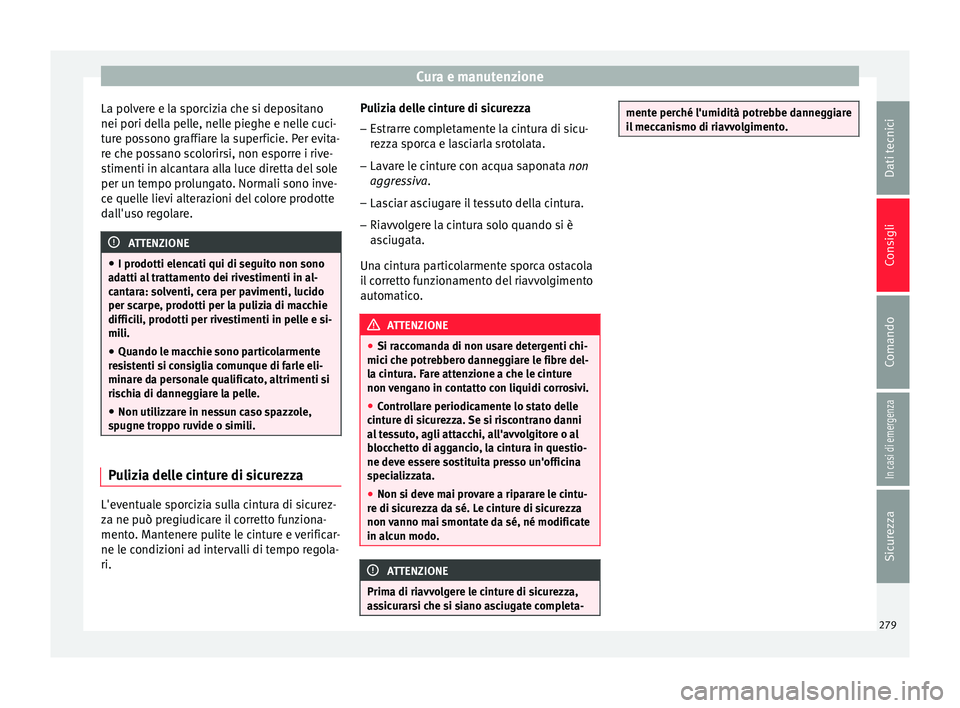 Seat Arona 2017 Manuale del proprietario (in Italian) Cura e manutenzione
La polvere e la sporcizia che si depositano
nei pori del l
a pel
le, nelle pieghe e nelle cuci-
ture possono graffiare la superficie. Per evita-
re che possano scolorirsi, non espo Seat Arona 2017 Manuale del proprietario (in Italian) Cura e manutenzione
La polvere e la sporcizia che si depositano
nei pori del l
a pel
le, nelle pieghe e nelle cuci-
ture possono graffiare la superficie. Per evita-
re che possano scolorirsi, non espo