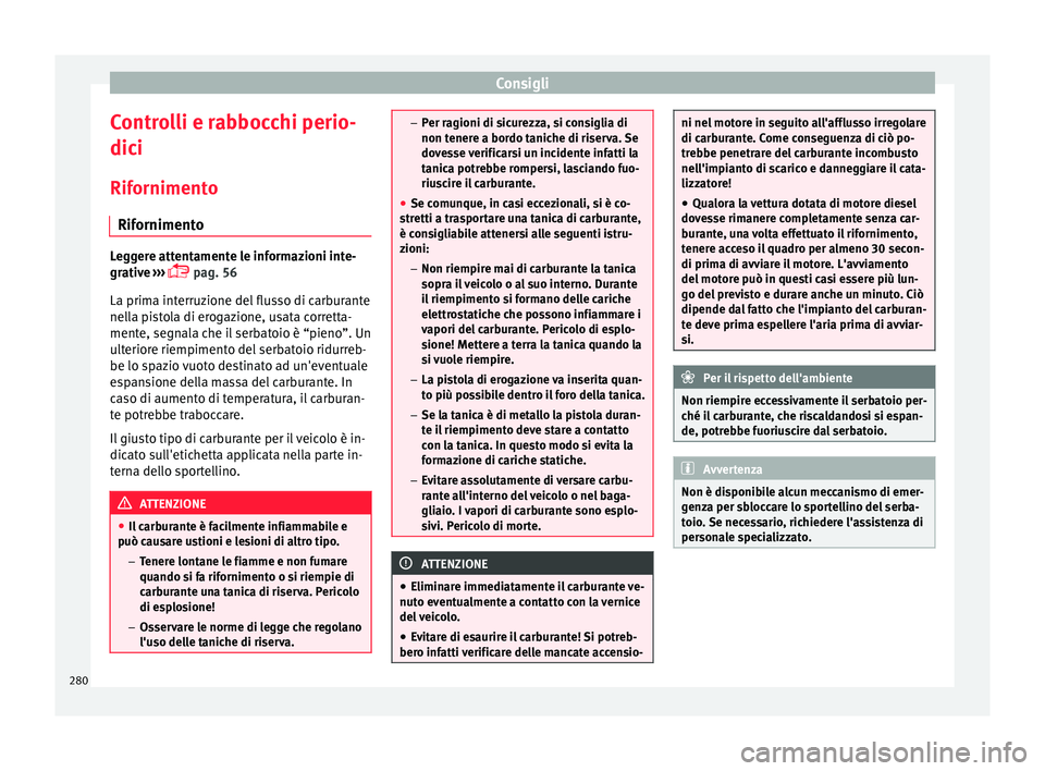 Seat Arona 2017  Manuale del proprietario (in Italian) Consigli
Controlli e rabbocchi perio-
dic i
Rif orniment
o
Rifornimento Leggere attentamente le informazioni inte-
grativ
e

 ››› 
 pag. 56
La prima interruzione del flusso di carburante
nell