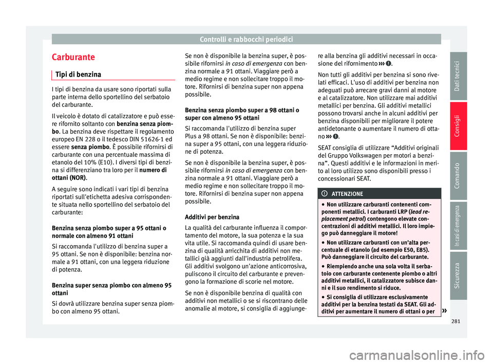 Seat Arona 2017 Manuale del proprietario (in Italian) Controlli e rabbocchi periodici
Carburante Tipi di ben z
in
aI tipi di benzina da usare sono riportati sulla
par
t
e interna dello sportellino del serbatoio
del carburante.
Il veicolo è dotato di ca Seat Arona 2017 Manuale del proprietario (in Italian) Controlli e rabbocchi periodici
Carburante Tipi di ben z
in
aI tipi di benzina da usare sono riportati sulla
par
t
e interna dello sportellino del serbatoio
del carburante.
Il veicolo è dotato di ca