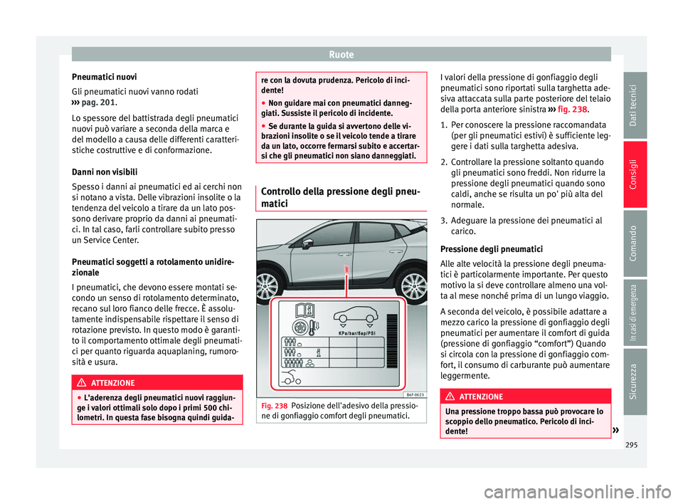 Seat Arona 2017 Manuale del proprietario (in Italian) Ruote
Pneumatici nuovi
Gli pneum atic
i nuo
vi vanno rodati
››› pag. 201.
Lo spessore del battistrada degli pneumatici
nuovi può variare a seconda della marca e
del modello a causa delle diffe Seat Arona 2017 Manuale del proprietario (in Italian) Ruote
Pneumatici nuovi
Gli pneum atic
i nuo
vi vanno rodati
››› pag. 201.
Lo spessore del battistrada degli pneumatici
nuovi può variare a seconda della marca e
del modello a causa delle diffe