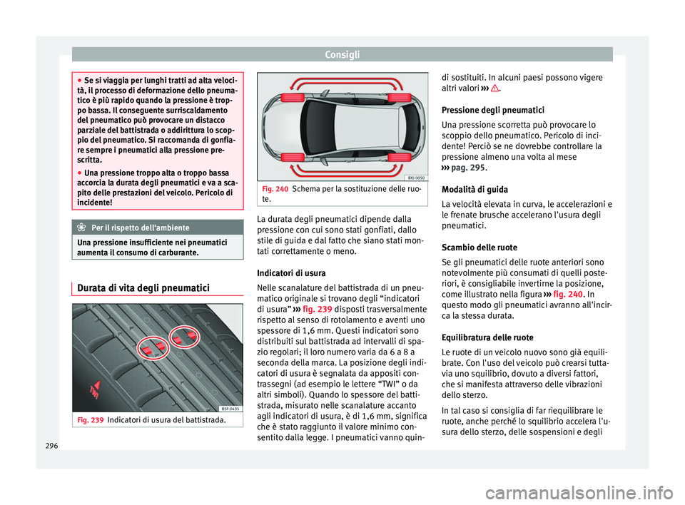 Seat Arona 2017 Manuale del proprietario (in Italian) Consigli
●
Se si v
iaggia per lunghi tratti ad alta veloci-
tà, il processo di deformazione dello pneuma-
tico è più rapido quando la pressione è trop-
po bassa. Il conseguente surriscaldamento Seat Arona 2017 Manuale del proprietario (in Italian) Consigli
●
Se si v
iaggia per lunghi tratti ad alta veloci-
tà, il processo di deformazione dello pneuma-
tico è più rapido quando la pressione è trop-
po bassa. Il conseguente surriscaldamento