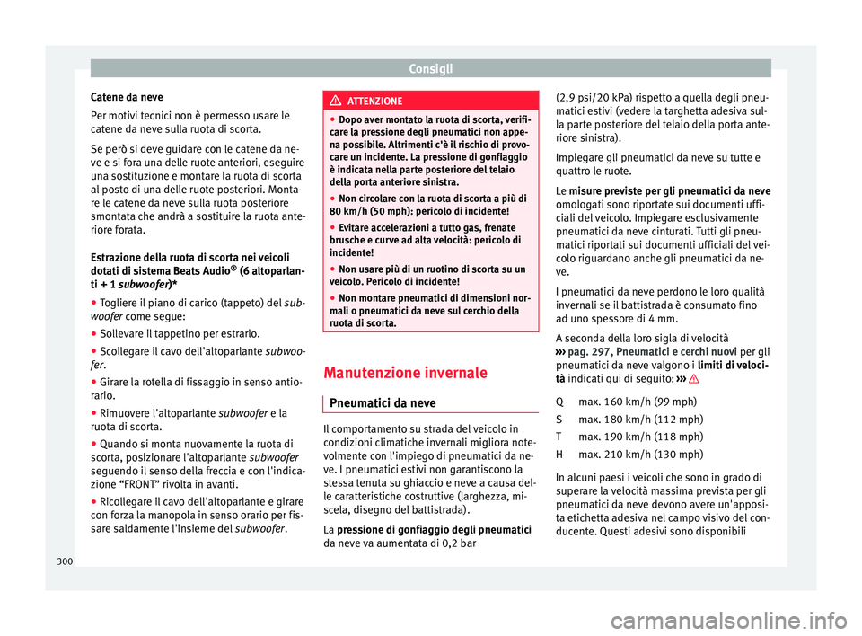 Seat Arona 2017 Manuale del proprietario (in Italian) Consigli
Catene da neve
P er motiv
i t
ecnici non è permesso usare le
catene da neve sulla ruota di scorta.
Se però si deve guidare con le catene da ne-
ve e si fora una delle ruote anteriori, esegu Seat Arona 2017 Manuale del proprietario (in Italian) Consigli
Catene da neve
P er motiv
i t
ecnici non è permesso usare le
catene da neve sulla ruota di scorta.
Se però si deve guidare con le catene da ne-
ve e si fora una delle ruote anteriori, esegu