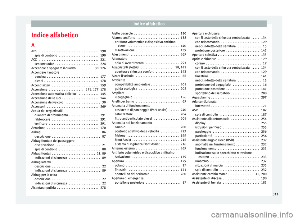 Seat Arona 2017  Manuale del proprietario (in Italian) Indice alfabetico
Indice alfabetico
A
ABS  . . . . . . . . . . . . . . . . . . . . . . . . . . . . . . . . . . . .
190
s pi
a di controllo  . . . . . . . . . . . . . . . . . . . . . . . . 190
ACC  . .