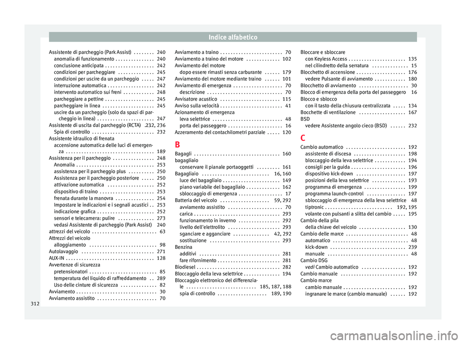 Seat Arona 2017  Manuale del proprietario (in Italian) Indice alfabetico
Assistente di parcheggio (Park Assist)  . . . . . . . . 240 anom ali
a di f
unzionamento  . . . . . . . . . . . . . . . 240
conclusione anticipata  . . . . . . . . . . . . . . . . . 