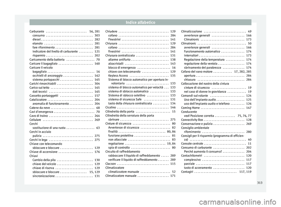 Seat Arona 2017  Manuale del proprietario (in Italian) Indice alfabetico
Carburante  . . . . . . . . . . . . . . . . . . . . . . . . . . 56, 281 con
s
umo  . . . . . . . . . . . . . . . . . . . . . . . . . . . . . . 303
diesel . . . . . . . . . . . . . . 