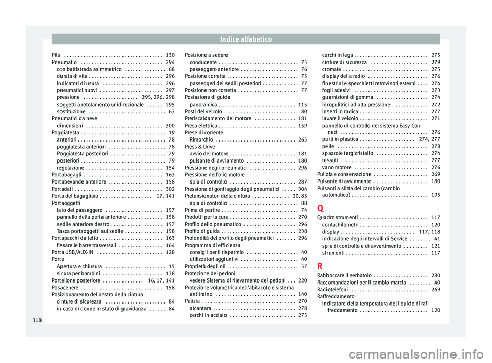 Seat Arona 2017  Manuale del proprietario (in Italian) Indice alfabetico
Pila  . . . . . . . . . . . . . . . . . . . . . . . . . . . . . . . . . . . . 130
Pneum atic
i
 . . . . . . . . . . . . . . . . . . . . . . . . . . . . . . 294
con battistrada asimme
