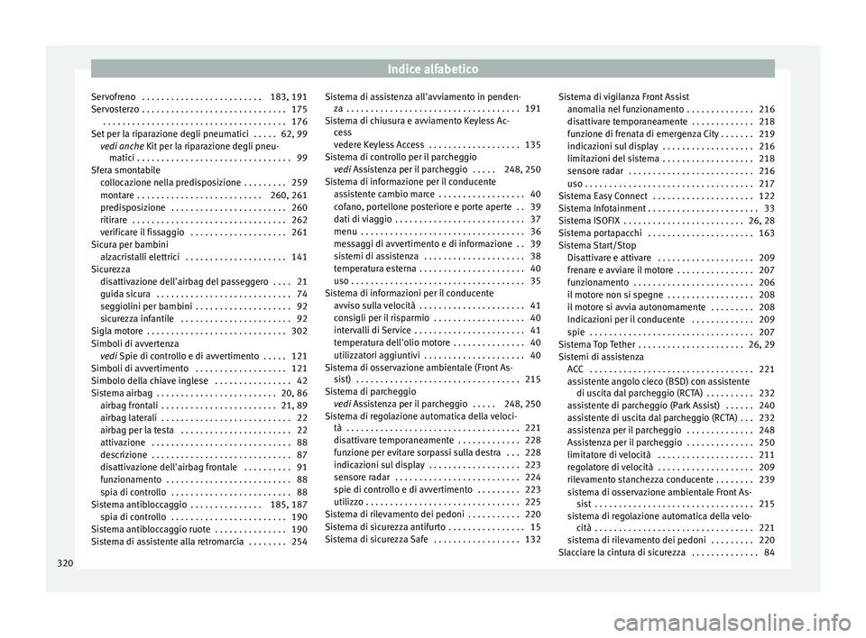 Seat Arona 2017  Manuale del proprietario (in Italian) Indice alfabetico
Servofreno  . . . . . . . . . . . . . . . . . . . . . . . . . 183, 191
Ser v
o
sterzo  . . . . . . . . . . . . . . . . . . . . . . . . . . . . . . 175
 . . . . . . . . . . . . . . . 