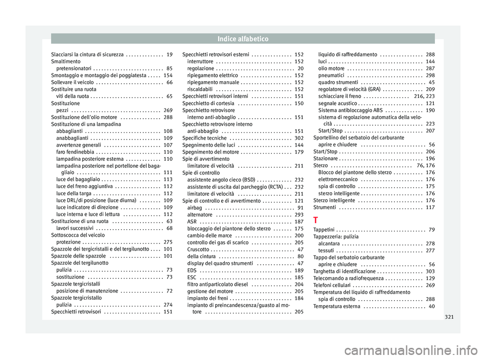 Seat Arona 2017  Manuale del proprietario (in Italian) Indice alfabetico
Slacciarsi la cintura di sicurezza  . . . . . . . . . . . . . . 19
Sm altiment
o
pr
etensionatori  . . . . . . . . . . . . . . . . . . . . . . . . . . 85
Smontaggio e montaggio dei p